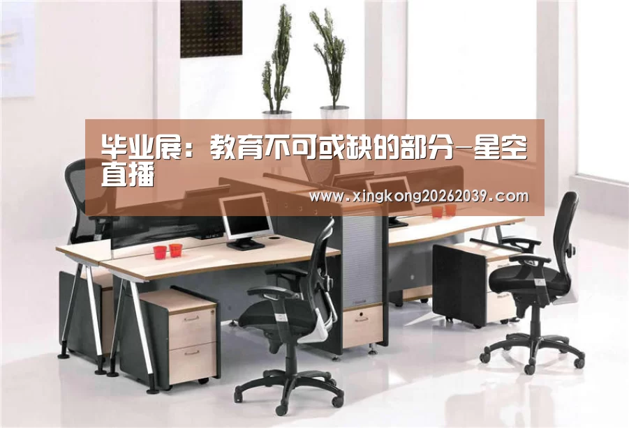 <h1>毕业展:教育不可或缺的部分-星空直播